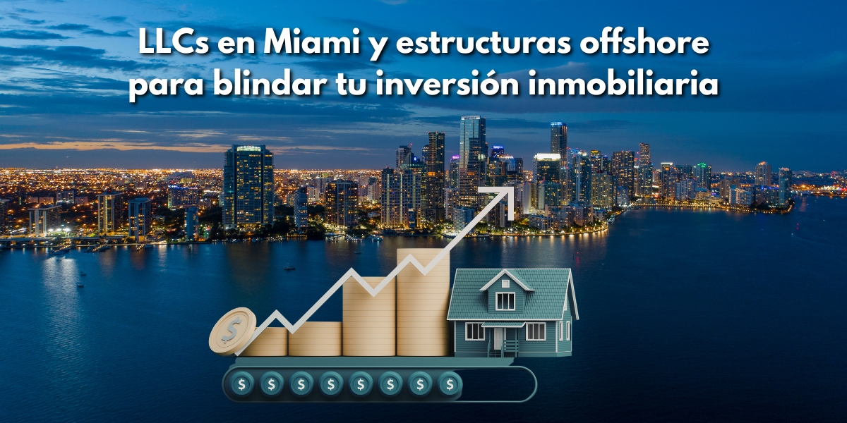 LLCs en Miami y estructuras offshore para blindar tu inversión inmobiliaria
